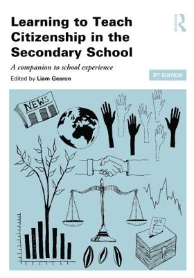 Learning to Teach Citizenship in the Secondary School: A Companion to School Experience - Gearon, Liam (Editor)