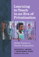 Learning to Teach in an Era of Privatization: Global Trends in Teacher Preparation