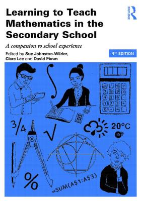 Learning to Teach Mathematics in the Secondary School: A companion to school experience - Johnston-Wilder, Sue (Editor), and Lee, Clare (Editor), and Pimm, David (Editor)