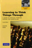 Learning to Think Things Through: A Guide to Critical Thinking Across the Curriculum: International Edition