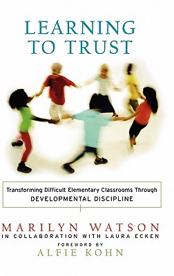 Learning to Trust: Transforming Difficult Elementary Classrooms Through Developmental Discipline - Watson, Marilyn