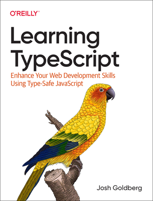 Learning Typescript: Enhance Your Web Development Skills Using Type-Safe JavaScript - Goldberg, Josh