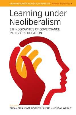 Learning Under Neoliberalism: Ethnographies of Governance in Higher Education - Hyatt, Susan B (Editor), and Shear, Boone W (Editor), and Wright, Susan (Editor)