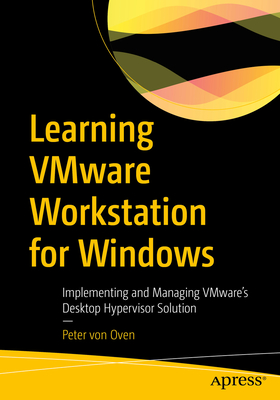 Learning Vmware Workstation for Windows: Implementing and Managing Vmware's Desktop Hypervisor Solution - Von Oven, Peter