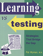 Learning vs. Testing: Strategies That Bridge the Gap: A Complete Guidebook for Teachers and Parents - Wyman, Pat