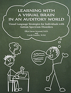 Learning with a Visual Brain in an Auditory World: Visual Language Strategies for Individuals with Autism Spectrum Disorders