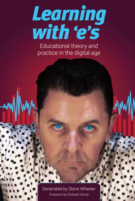 Learning with e's: Educational theory and practice in the digital age - Wheeler, Steve