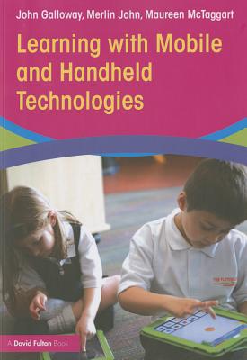 Learning with Mobile and Handheld Technologies - Galloway, John, and John, Merlin, and McTaggart, Maureen