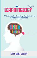 Learninglogy: Unlocking the Learning Maximization Secrets for Educators