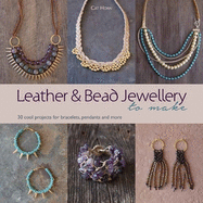 Leather and Bead Jewellery to Make: 30 Cool Projects for Bracelets, Pendants and More