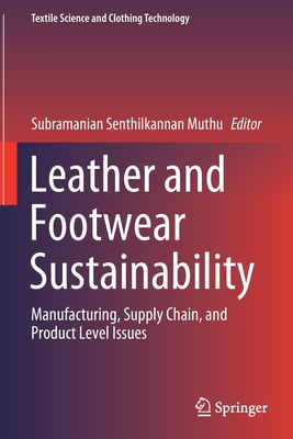 Leather and Footwear Sustainability: Manufacturing, Supply Chain, and Product Level Issues - Muthu, Subramanian Senthilkannan (Editor)