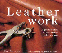 Leatherwork: 25 Practical Ideas for Hand-Crafted Leather Projects - Maguire, Mary, Dr., and Williams, Peter (Photographer)