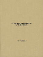 Leave Any Information at the Signal: Writings, Interviews, Bits, Pages - Ruscha, Edward, and Ruscha, Ed, and Schwartz, Alexandra (Introduction by)