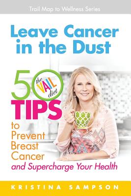 Leave Cancer in the Dust: 50 Tips to Prevent Breast Cancer and Supercharge Your Health - Sampson, Kristina N, and McNichol, Barbara (Editor), and Sampson, William (Designer)