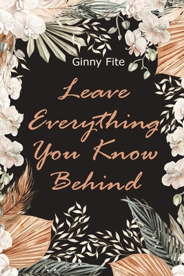 Leave Everything You Know Behind - Fite, Ginny