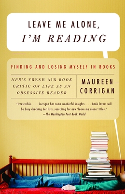 Leave Me Alone, I'm Reading: Finding and Losing Myself in Books - Corrigan, Maureen