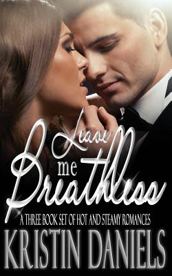 Leave Me Breathless: A Three Book Set of Hot and Steamy Romances - Daniels, Kristin