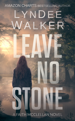 Leave No Stone: A Faith McClellan Novel - Walker, LynDee