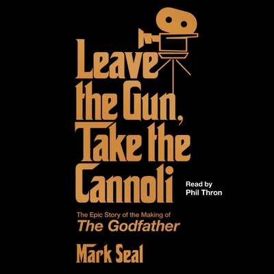 Leave the Gun, Take the Cannoli: The Epic Story of the Making of the Godfather - Seal, Mark, and Thron, Phil (Read by)