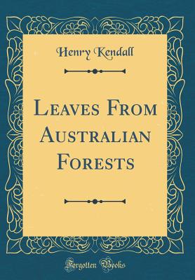 Leaves from Australian Forests (Classic Reprint) - Kendall, Henry