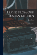 Leaves From Our Tuscan Kitchen: Or, How to Cook Vegetables
