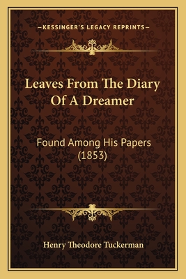 Leaves from the Diary of a Dreamer: Found Among His Papers (1853) - Tuckerman, Henry Theodore