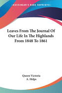 Leaves From The Journal Of Our Life In The Highlands From 1848 To 1861