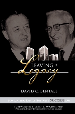 Leaving a Legacy: Navigating Family Businesses Succession - Bentall, David C, and McClure, Stephen L, Ph.D. (Foreword by)