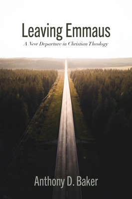 Leaving Emmaus: A New Departure in Christian Theology - Baker, Anthony D