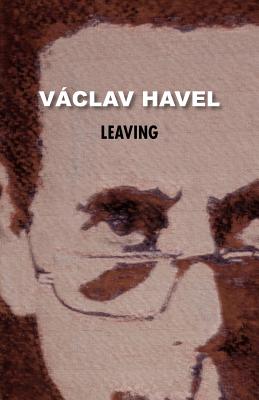 Leaving (Havel Collection) - Havel, Vaclav, and Havel, Vaaclav, and Wilson, Paul (Translated by)