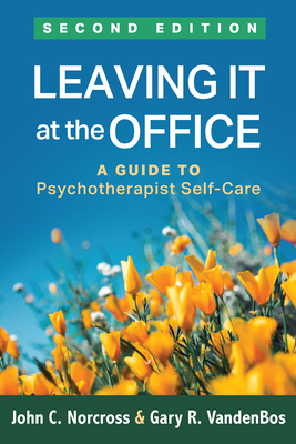 Leaving It at the Office: A Guide to Psychotherapist Self-Care - Norcross, John C, PhD, Abpp, and Vandenbos, Gary R, PhD, Abpp