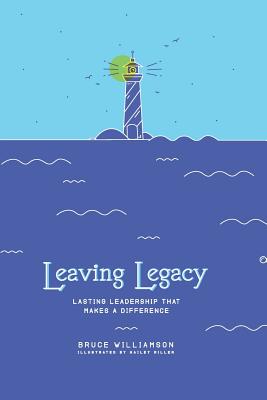 Leaving Legacy: Lasting Leadership That Makes a Difference - Williamson, Bruce S