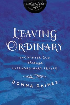 Leaving Ordinary: Encounter God Through Extraordinary Prayer - Gaines, Donna, and Inscribed