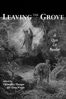 Leaving the Grove: A Quit Lit Reader - Flanagan, Christopher J, and Wright, Glenn