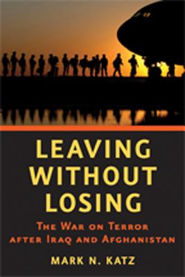 Leaving Without Losing: The War on Terror After Iraq and Afghanistan - Katz, Mark N, Professor