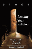 Leaving Your Religion: A Practical Guide to Becoming Non-Religious