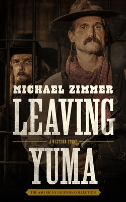 Leaving Yuma: A Western Story - Zimmer, Michael