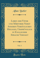 Leben Der V?ter Und M?rtyrer Nebst Anderen Vorz?glichen Heiligen, Urspr?nglich in Englischer Sprache Verfa?t, Vol. 1 (Classic Reprint)