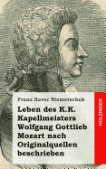 Leben Des K.K. Kapellmeisters Wolfgang Gottlieb Mozart Nach Originalquellen Besc