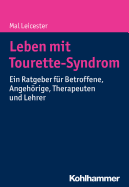 Leben Mit Tourette-Syndrom: Ein Ratgeber Fur Betroffene, Angehorige, Therapeuten Und Lehrer