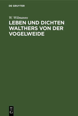 Leben Und Dichten Walthers Von Der Vogelweide - Wilmanns, W