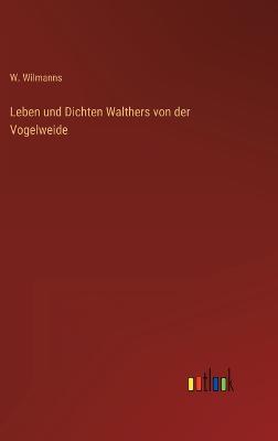 Leben und Dichten Walthers von der Vogelweide - Wilmanns, W