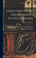 Leben Und Lehre Der Johannes Scotus Erigena: In Ihrem Zusammenhang Mit Der Vorhergehenden Und Unter Angabe Ihrer Berhrungspuncte Mit Der Neueren Philosophie Und Theologie