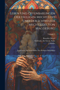 Leben und Offenbarungen der heiligen Mechtildis und der Schwester Mechtildis von Magdeburg: Jungfrauen aus dem Orden des heiligen Benediktus; Volume 1