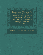 Leben Und Wirken Des Johann Friedrich Oberlin, Predigers Zu Waldbach, in Dem Bezirke de la Roche - Oberlin, Johann Friedrich