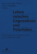 Leben Zwischen Gegensaetzen Und Polaritaeten: Pluralismus in Wissenschaft Und Lebensfuehrung