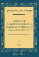 Lebens-Und Regierungsgeschichte Josephs Des Zweiten Und Gemlde Seiner Zeit, Vol. 3: Geschichte Der Alleinregierung (Classic Reprint)