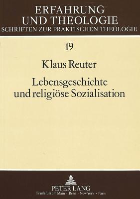 Lebensgeschichte Und Religioese Sozialisation: Aspekte Der Subjektivitaet in Arbeiterautobiographien Aus Der Zeit Der Industrialisierung Bis 1914 - Greinacher, Norbert (Editor), and Reuter, Klaus