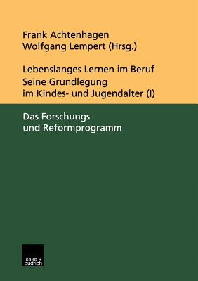 Lebenslanges Lernen Im Beruf -- Seine Grundlegung Im Kindes- Und Jugendalter: Band 1: Das Forschungs- Und Reformprogramm - Achtenhagen, Frank (Editor), and Lempert, Wolfgang (Editor)