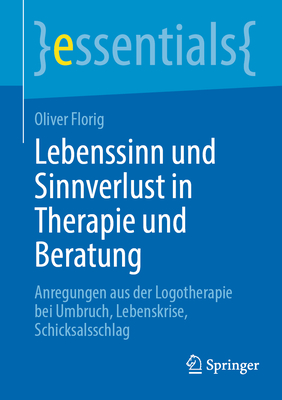 Lebenssinn und Sinnverlust in Therapie und Beratung: Anregungen aus der Logotherapie bei Umbruch, Lebenskrise, Schicksalsschlag - Florig, Oliver